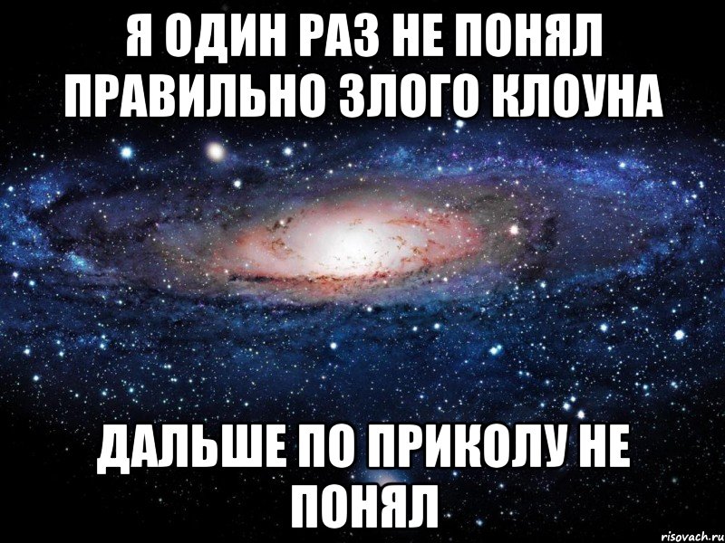 я один раз не понял правильно злого клоуна дальше по приколу не понял, Мем Вселенная