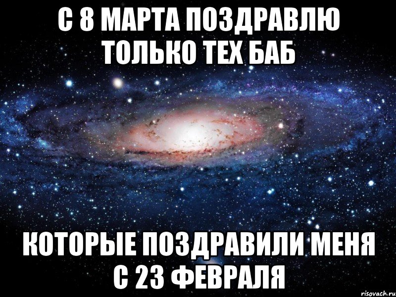 с 8 марта поздравлю только тех баб которые поздравили меня с 23 февраля, Мем Вселенная