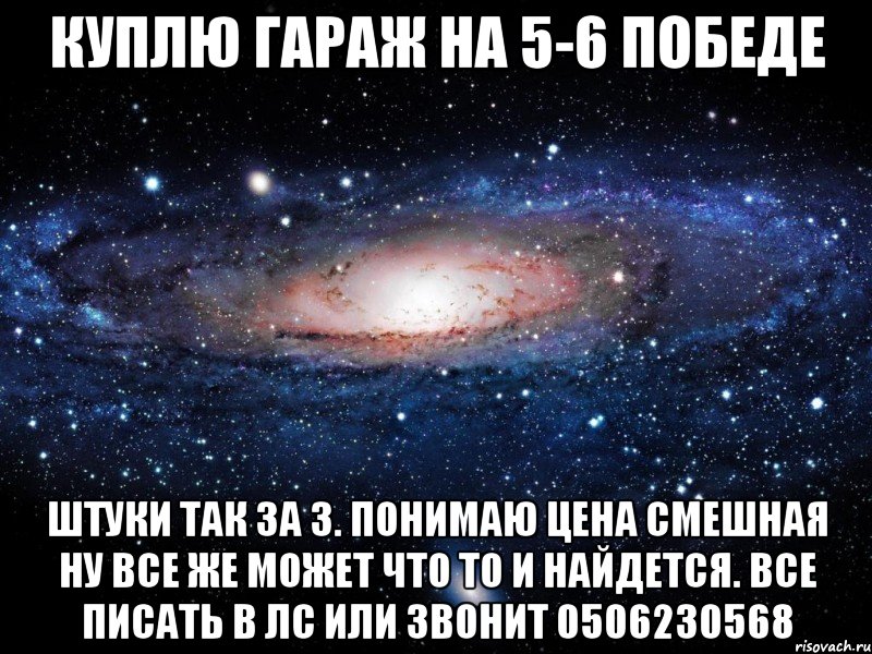 куплю гараж на 5-6 победе штуки так за 3. понимаю цена смешная ну все же может что то и найдется. все писать в лс или звонит 0506230568, Мем Вселенная