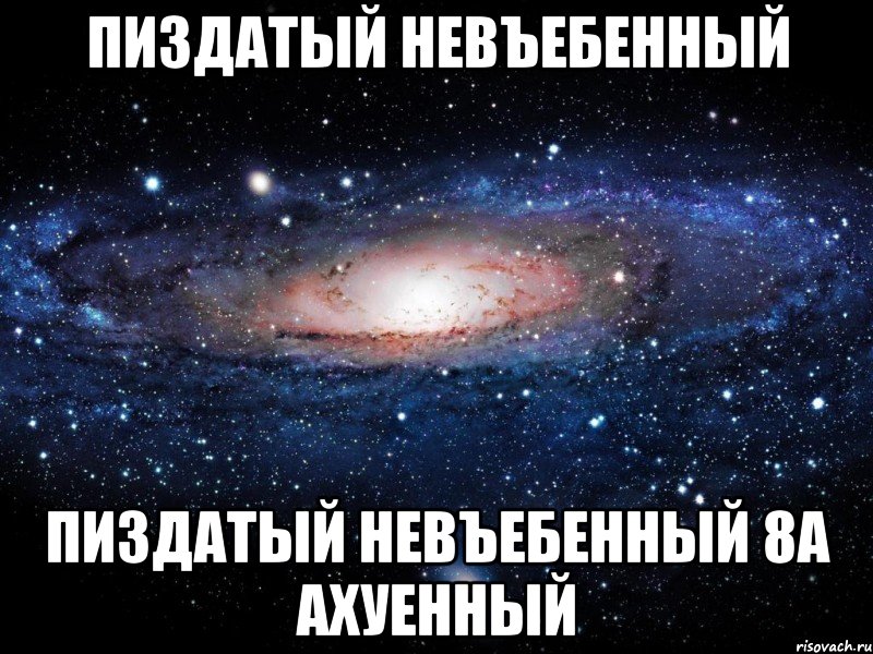 пиздатый невъебенный пиздатый невъебенный 8а ахуенный, Мем Вселенная