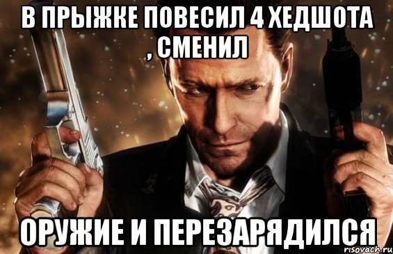 в прыжке повесил 4 хедшота , сменил оружие и перезарядился, Мем ясаа