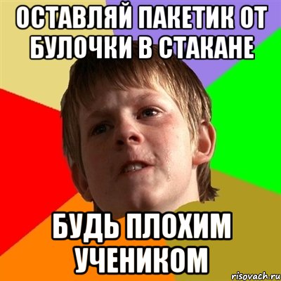 оставляй пакетик от булочки в стакане будь плохим учеником, Мем Злой школьник