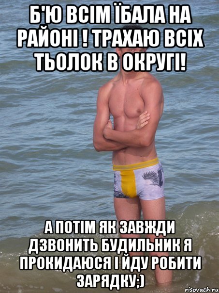 б'ю всім їбала на районі ! трахаю всіх тьолок в округі! а потім як завжди дзвонить будильник я прокидаюся і йду робити зарядку;), Мем 4343434