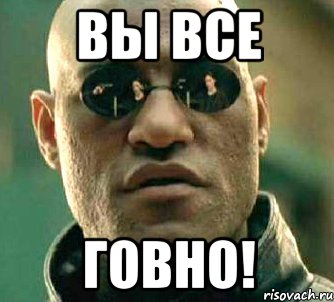 вы все говно!