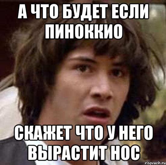 а что будет если пиноккио скажет что у него вырастит нос, Мем А что если (Киану Ривз)