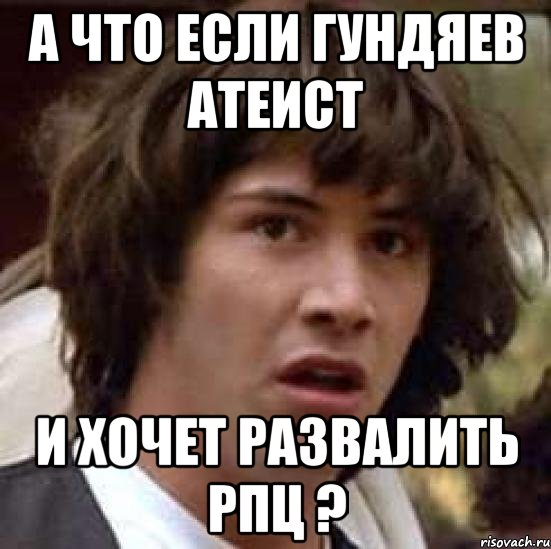 а что если гундяев атеист и хочет развалить рпц ?, Мем А что если (Киану Ривз)