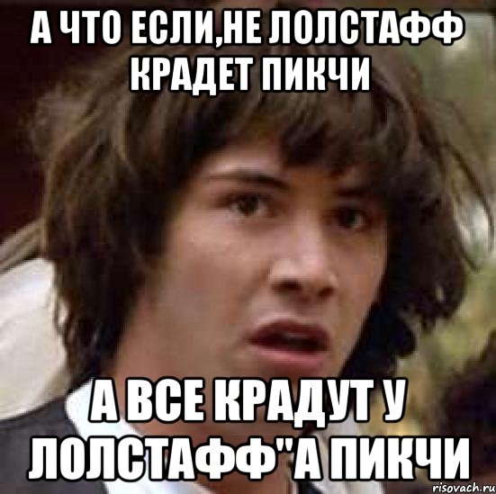 а что если,не лолстафф крадет пикчи а все крадут у лолстафф"а пикчи, Мем А что если (Киану Ривз)