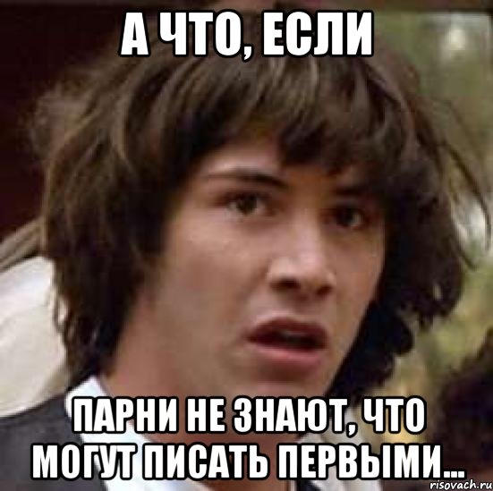 а что, если парни не знают, что могут писать первыми..., Мем А что если (Киану Ривз)