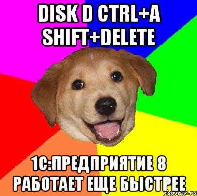 disk d ctrl+a shift+delete 1с:предприятие 8 работает еще быстрее, Мем Advice Dog