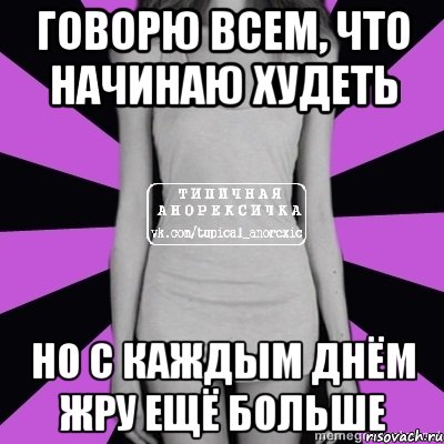 говорю всем, что начинаю худеть но с каждым днём жру ещё больше, Мем Типичная анорексичка