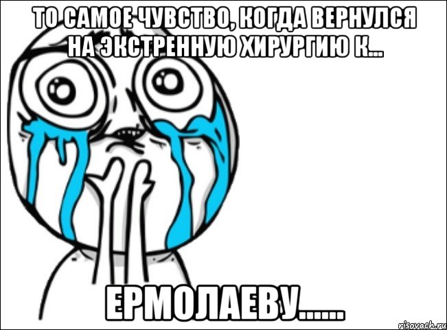 то самое чувство, когда вернулся на экстренную хирургию к... ермолаеву......, Мем Это самый