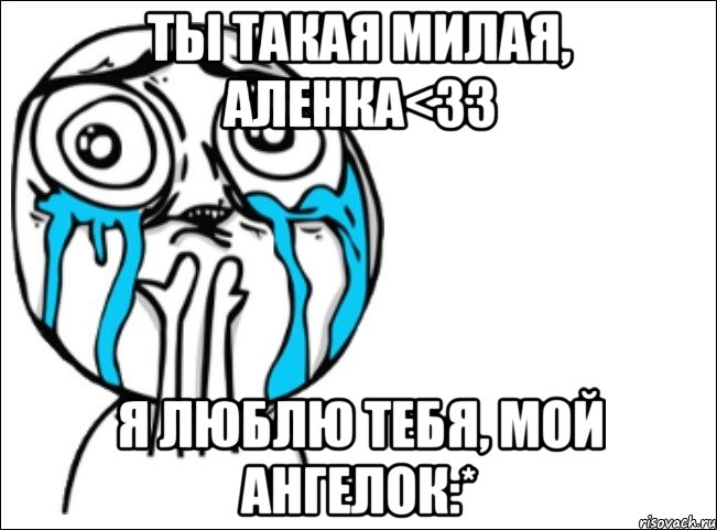 ты такая милая, аленка<33 я люблю тебя, мой ангелок:*, Мем Это самый