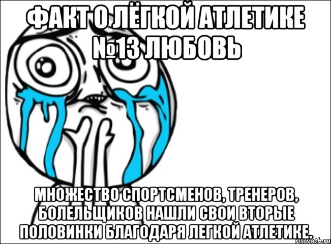 факт о лёгкой атлетике №13 любовь множество спортсменов, тренеров, болельщиков нашли свои вторые половинки благодаря легкой атлетике., Мем Это самый