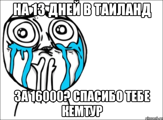 на 13 дней в таиланд за 16000? спасибо тебе кемтур, Мем Это самый