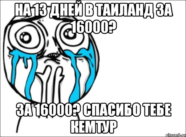 на 13 дней в таиланд за 16000? за 16000? спасибо тебе кемтур, Мем Это самый