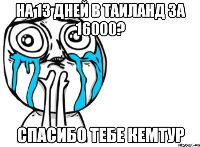 на 13 дней в таиланд за 16000? спасибо тебе кемтур, Мем Это самый