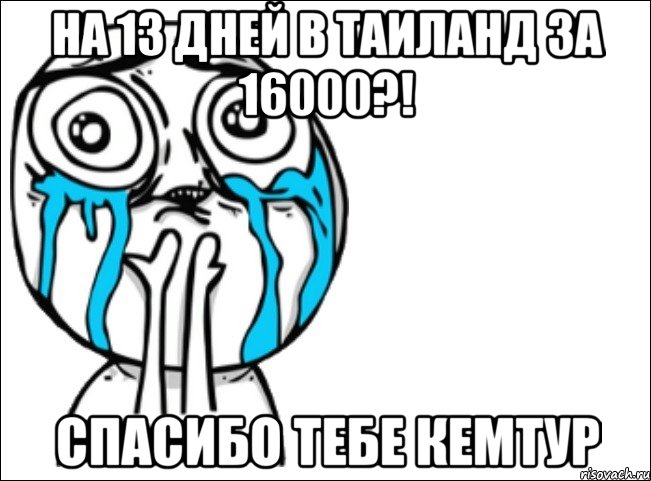 на 13 дней в таиланд за 16000?! спасибо тебе кемтур, Мем Это самый