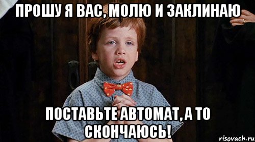 прошу я вас, молю и заклинаю поставьте автомат, а то скончаюсь!, Мем аркиа