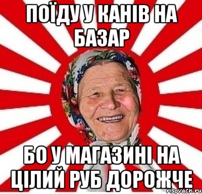 поїду у канів на базар бо у магазині на цілий руб дорожче, Мем  бабуля