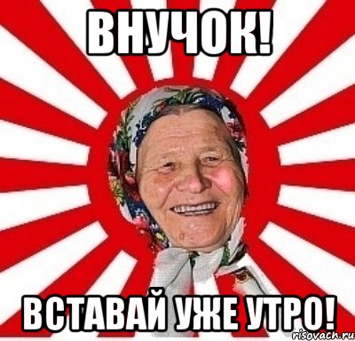 внучок! вставай уже утро!, Мем  бабуля