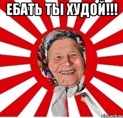 ебать ты худой!!! , Мем  бабуля