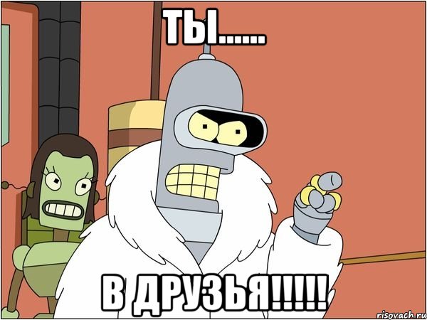 ты...... в друзья!!!, Мем Бендер