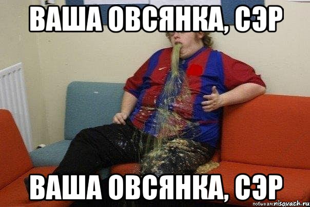 ваша овсянка, сэр ваша овсянка, сэр, Мем Блевотрод