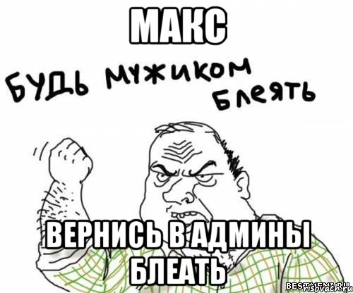 макс вернись в админы блеать