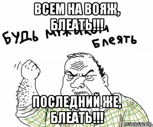 всем на вояж, блеать!!! последний же, блеать!!!