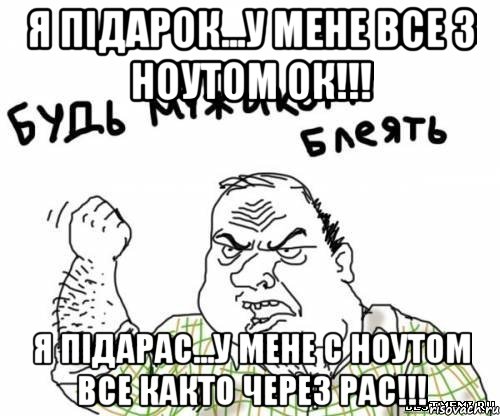 я підарок...у мене все з ноутом ок!!! я підарас...у мене с ноутом все както через рас!!!