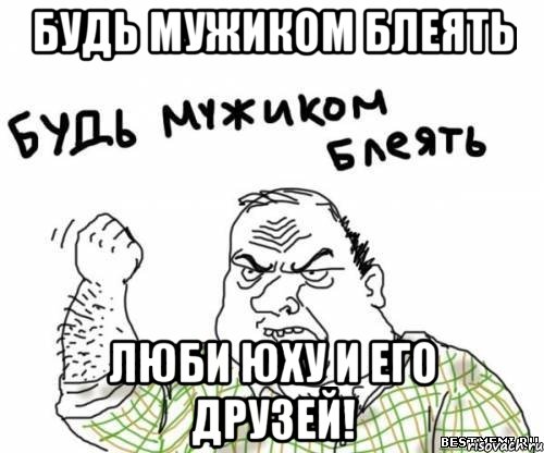 будь мужиком блеять люби юху и его друзей!, Мем блять