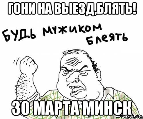 гони на выезд,блять! 30 марта минск, Мем блять