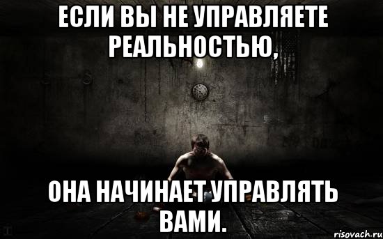 если вы не управляете реальностью, она начинает управлять вами., Мем борьба