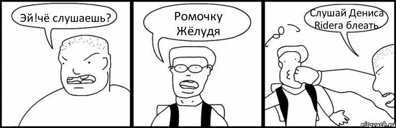 Эй!чё слушаешь? Ромочку Жёлудя Слушай Дениса Ridera блеать, Комикс Быдло и школьник