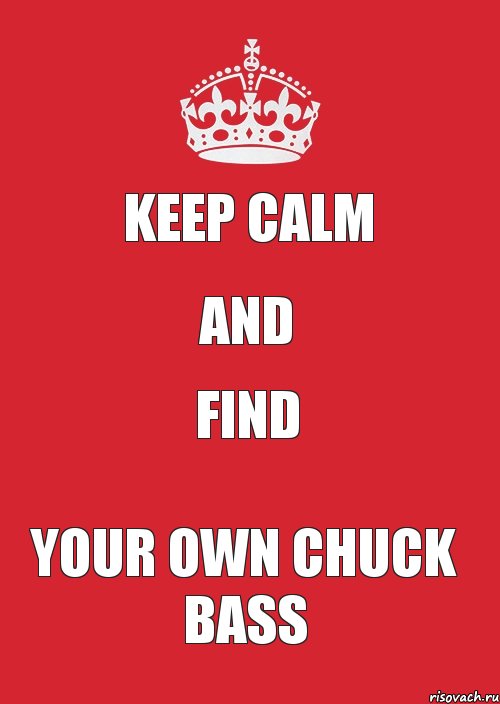 KEEP CALM AND FIND YOUR OWN CHUCK BASS, Комикс Keep Calm 3