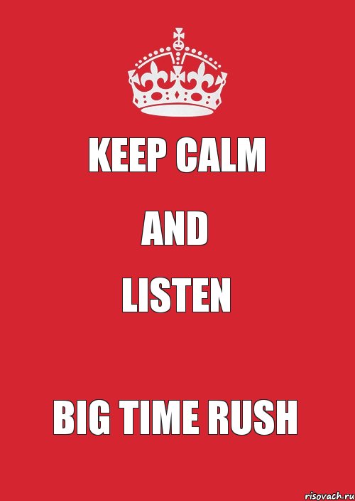 KEEP CALM AND LISTEN BIG TIME RUSH, Комикс Keep Calm 3
