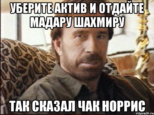 уберите актив и отдайте мадару шахмиру так сказал чак норрис, Мем чак норрис