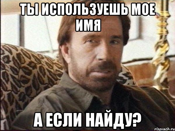 ты используешь мое имя а если найду?, Мем чак норрис
