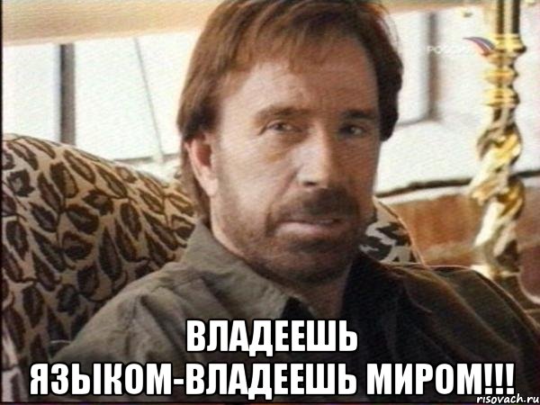 владеешь языком-владеешь миром!!!