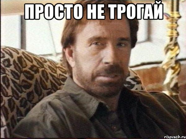 просто не трогай 