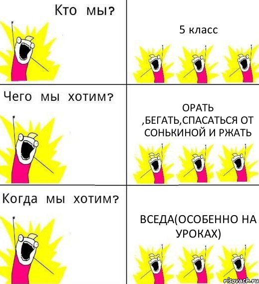 5 класс орать ,бегать,спасаться от Сонькиной и ржать вседа(особенно на уроках), Комикс Что мы хотим