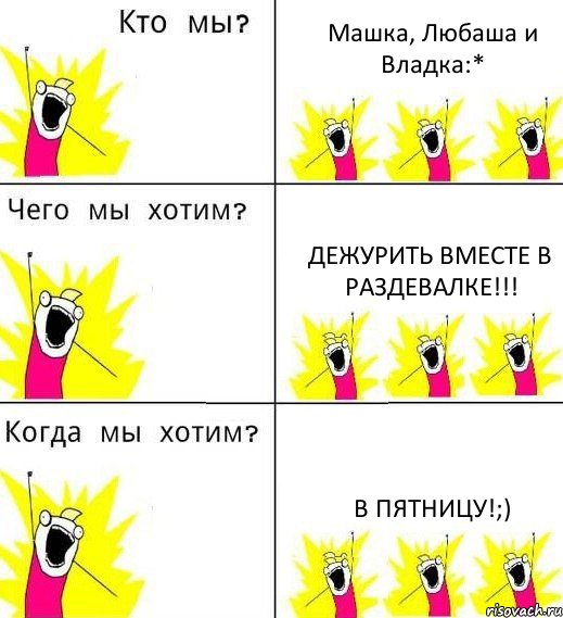 Машка, Любаша и Владка:* Дежурить вместе в раздевалке!!! В пятницу!;), Комикс Что мы хотим