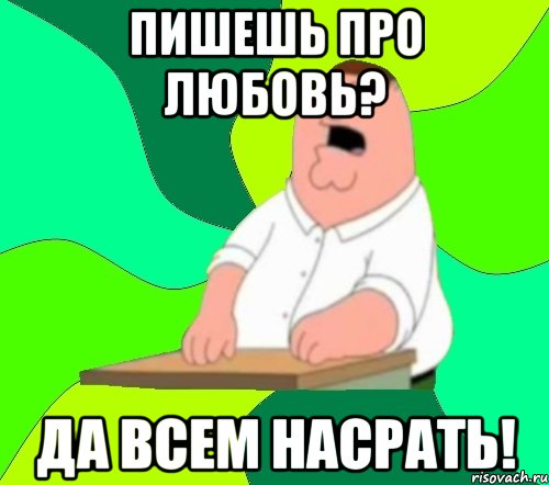 пишешь про любовь? да всем насрать!, Мем  Да всем насрать (Гриффин)