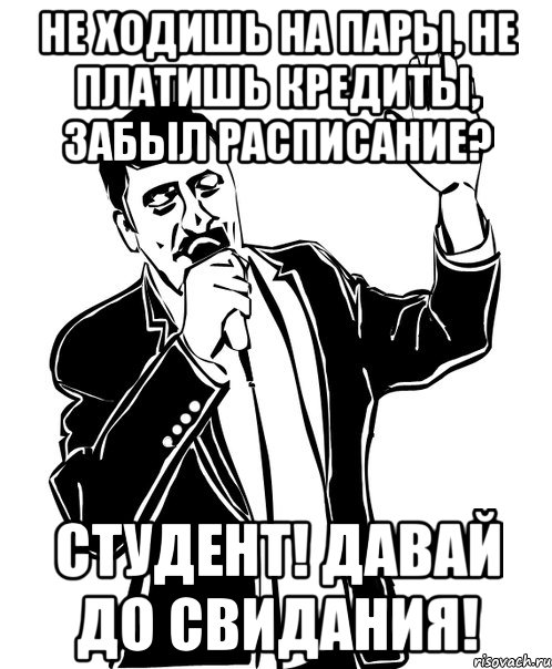 не ходишь на пары, не платишь кредиты, забыл расписание? студент! давай до свидания!, Мем Давай до свидания