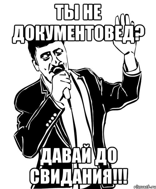 ты не документовед? давай до свидания!!!