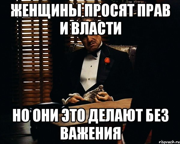 женщины просят прав и власти но они это делают без важения, Мем Дон Вито Корлеоне