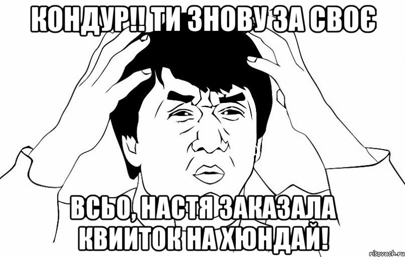 кондур!! ти знову за своє всьо, настя заказала квииток на хюндай!, Мем ДЖЕКИ ЧАН