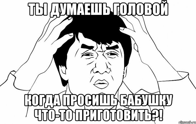 ты думаешь головой когда просишь бабушку что-то приготовить?!, Мем ДЖЕКИ ЧАН