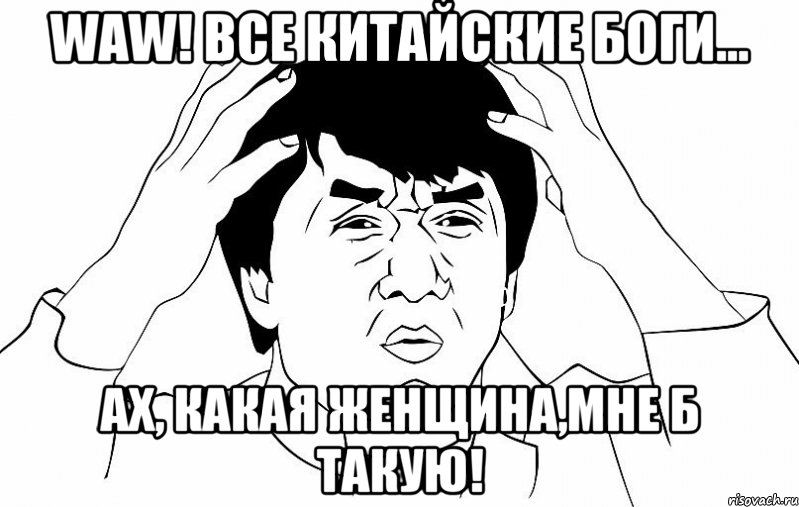 wаw! все китайские боги... ах, какая женщина,мне б такую!, Мем ДЖЕКИ ЧАН