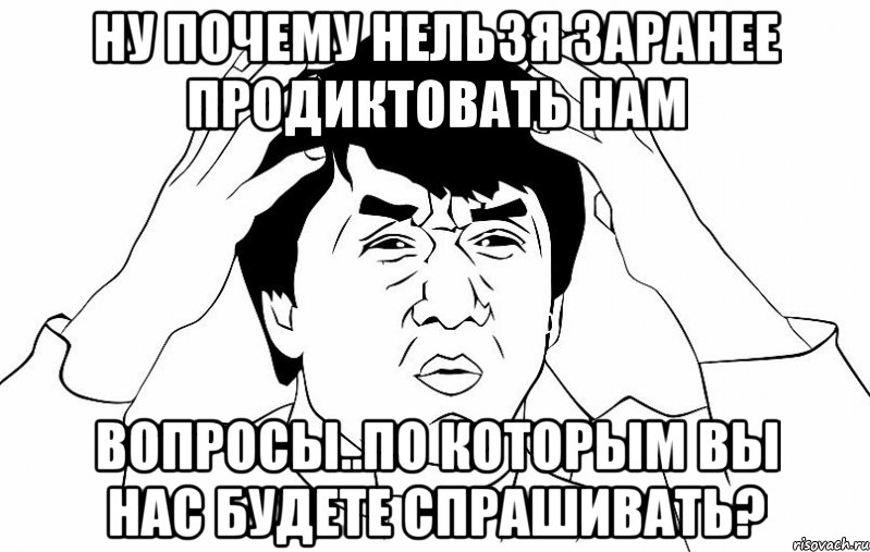 ну почему нельзя заранее продиктовать нам вопросы..по которым вы нас будете спрашивать?, Мем ДЖЕКИ ЧАН